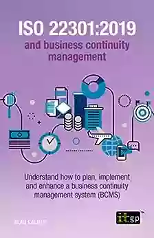 ISO 22301:2019 And Business Continuity Management: Understand How To Plan Implement And Enhance A Business Continuity Management System (BCMS)