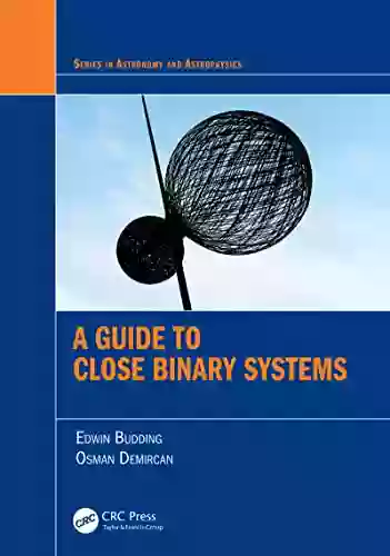 A Guide To Close Binary Systems (Series In Astronomy And Astrophysics)