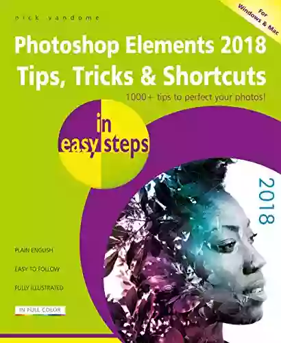 Photoshop Elements 2018 Tips Tricks Shortcuts In Easy Steps: Covers Versions For Both PC And Mac Users