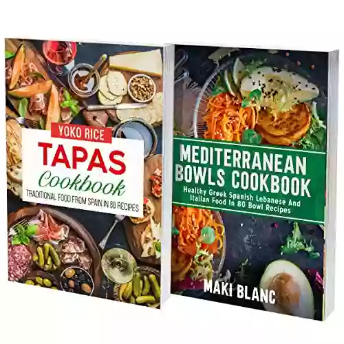 Mediterranean Bowls And Tapas Cookbook: 2 In 1: 160 Recipes Healthy Food And Traditional Spanish Dishes