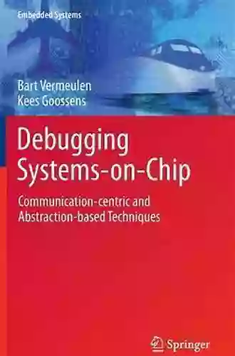 Debugging Systems On Chip: Communication Centric And Abstraction Based Techniques (Embedded Systems)