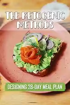 The Ketogenic Methods: Designing 28 Day Meal Plan: Keto Diet