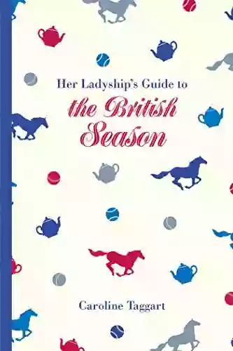 Her Ladyship S Guide To The British Season: The Essential Practical And Etiquette Guide (Ladyship S Guides)