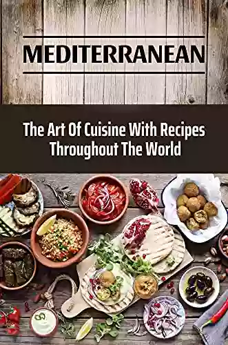 Mediterranean: The Art Of Cuisine With Recipes Throughout The World: Mediterranean Turkish Cuisine