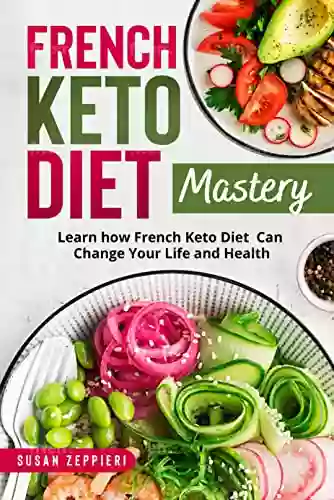 French Keto Diet Mastery : Learn How French Keto Diet Can Change Your Life And Health