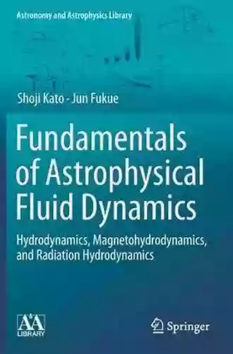 Fundamentals Of Astrophysical Fluid Dynamics: Hydrodynamics Magnetohydrodynamics And Radiation Hydrodynamics (Astronomy And Astrophysics Library)