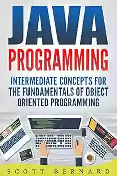 Java Programming: Intermediate Concepts For The Fundamentals Of Object Oriented Programming