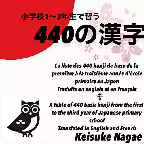 A Table Of 440 Basic Kanji From The First To The Third Year Of Japanese Primary School Students Translated In English And French: Joyo Kanji 440 For Beginners And Intermediate Level Learners