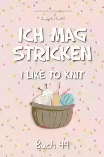 Ich Mag Stricken: I Like To Knit (German Library: Dual Language For Beginners 49)