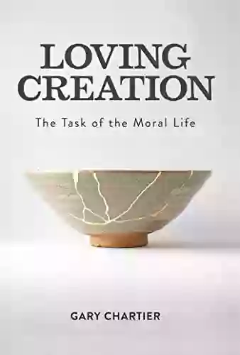 Loving Creation: The Task Of The Moral Life