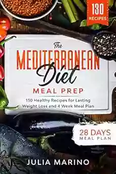 The Mediterranean Diet Meal Prep: 130 Healthy Recipes For Lasting Weight Loss And 4 Week Meal Plan