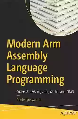 Modern Arm Assembly Language Programming: Covers Armv8 A 32 Bit 64 Bit And SIMD