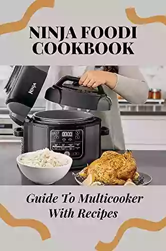 Ninja Foodi Cookbook: Guide To Multicooker With Recipes: Ninja Foodi Cookbook