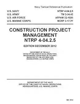 Navy Tactical Reference Publication NTRP 4 04 2 5/TM 3 34 42/AFPAM 32 1020/MCRP 3 17 7F Construction Project Management December 2012