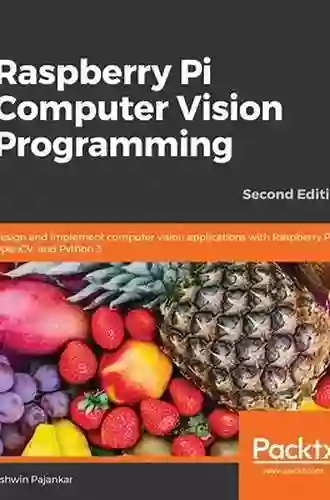 Raspberry Pi Computer Vision Programming: Design And Implement Computer Vision Applications With Raspberry Pi OpenCV And Python 3 2nd Edition