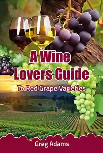 A Wine Lovers Guide: To Red Wine Grape Varieties (A Beginners Wine Guide 1)