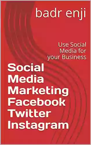 Social Media Marketing Facebook Twitter Instagram: Use Social Media For Your Business