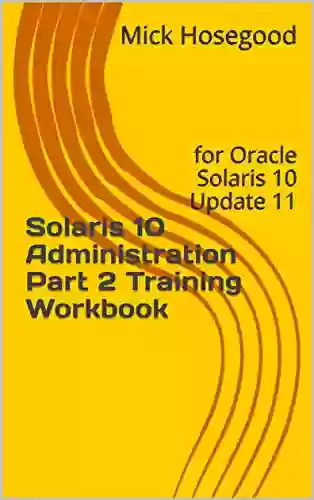 Solaris 10 Administration Part 2 Training Workbook: For Oracle Solaris 10 Update 11