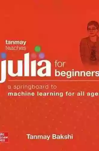 Tanmay Teaches Julia For Beginners: A Springboard To Machine Learning For All Ages