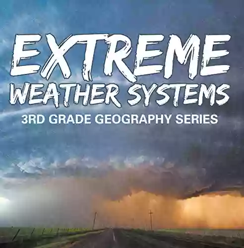 Extreme Weather Systems : 3rd Grade Geography Series: Third Grade Natural Disaster For Kids (Children S Weather Books)