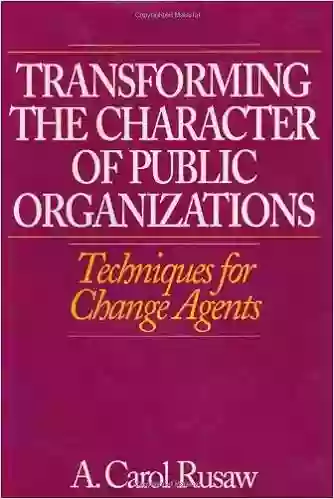 Transforming The Character Of Public Organizations: Techniques For Change Agents