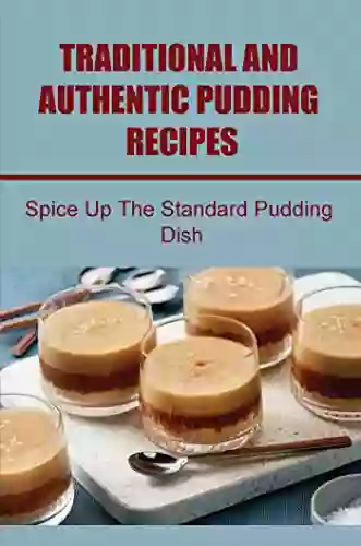 Traditional And Authentic Pudding Recipes: Spice Up The Standard Pudding Dish