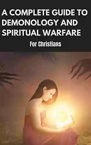 COMPLETE GUIDE TO DEMONOLOGY AND SPIRITUAL WARFARE : FOR CHRISTIANS