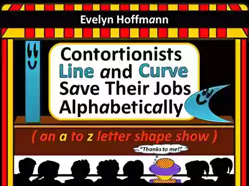 Contortionists Line And Curve Save Their Jobs Alphabetically: (an A To Z Letter Shape Show) (The Line And Curve Books)