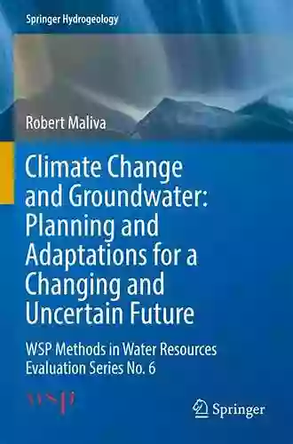 Climate Change And Groundwater: Planning And Adaptations For A Changing And Uncertain Future: WSP Methods In Water Resources Evaluation No 6 (Springer Hydrogeology)