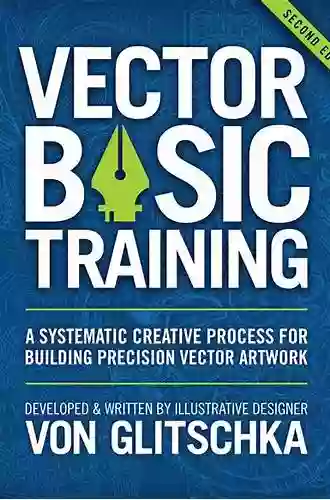 Vector Basic Training: A Systematic Creative Process For Building Precision Vector Artwork