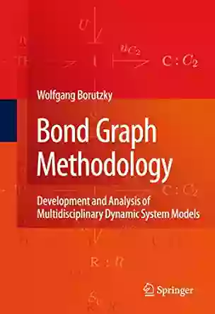 Bond Graph Methodology: Development And Analysis Of Multidisciplinary Dynamic System Models