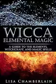 Wicca Elemental Magic: A Guide to the Elements Witchcraft and Magic Spells (Wicca for Beginners Series)