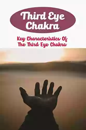 Third Eye Chakra: Key Characteristics Of The Third Eye Chakra