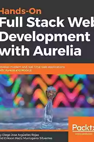 Hands On Full Stack Web Development With Aurelia: Develop Modern And Real Time Web Applications With Aurelia And Node Js