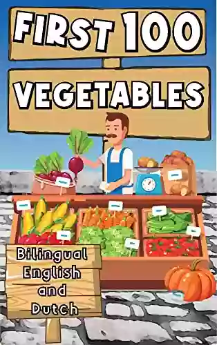 First 100 Vegetables Bilingual English And Dutch: Teach Kids And Toddlers Bilingual Vocabularies About Vegetables With Using Words And Pictures For Fast Learning