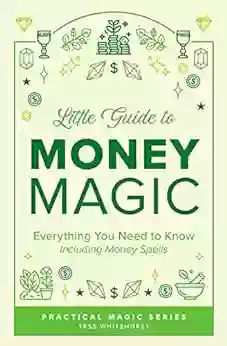 Little Guide To Money Magic: Everything You Need To Know Including Money Spells (Tess Whitehurst S Practical Magic 3)