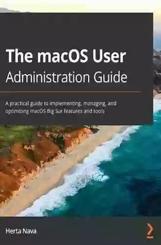 The macOS User Administration Guide: A practical guide to implementing managing and optimizing macOS Big Sur features and tools