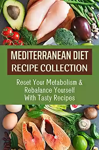 Mediterranean Diet Recipe Collection: Reset Your Metabolism Rebalance Yourself With Tasty Recipes: The Big Mediterranean Diet Cookbook