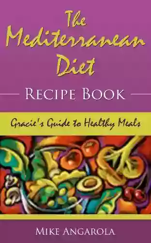 The Mediterranean Diet Recipe Gracie S Guide To Healthy Meals (Gracie S Italian Living 3)