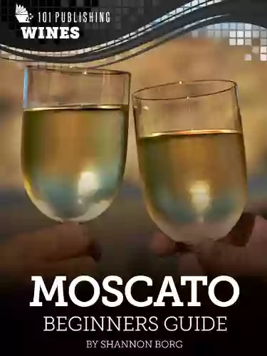 Moscato: Beginners Guide To Wine (101 Publishing: Wine Series)