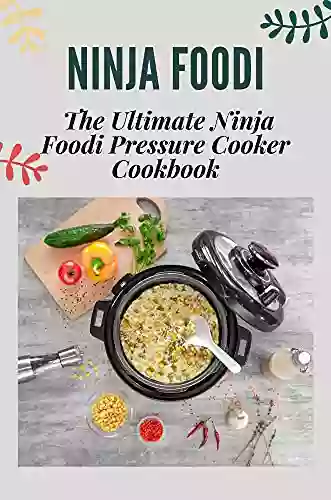 Ninja Foodi: The Ultimate Ninja Foodi Pressure Cooker Cookbook: Guide To Multicooker With Recipes