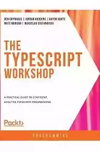 The TypeScript Workshop: A Practical Guide To Confident Effective TypeScript Programming