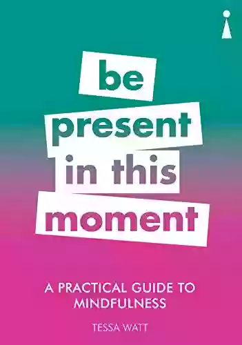 A Practical Guide To Mindfulness: Be Present In This Moment (Practical Guide Series)