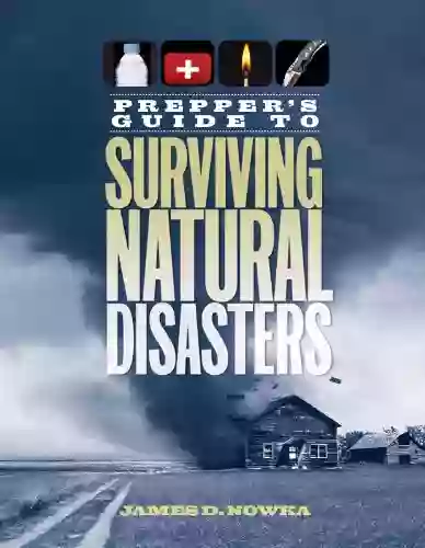 Prepper S Guide To Surviving Natural Disasters: How To Prepare For Real World Emergencies