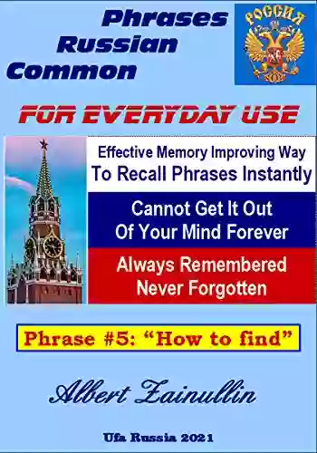 Always Remembered Never Forgotten: Proven Way Of Memorizing Russian Phrases To Recall It Instantly (Phrase #5: How To Find)