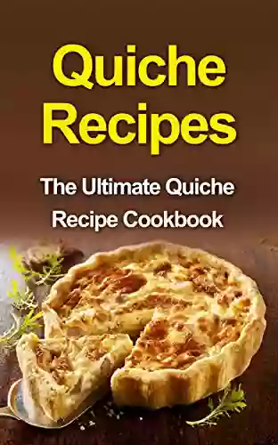 Quiche Recipes: The Ultimate Quiche Recipe Cookbook