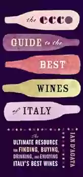 The Ecco Guide To The Best Wines Of Italy: The Ultimate Resource For Finding Buying Drinking And Enjoying Italy S Best Wines