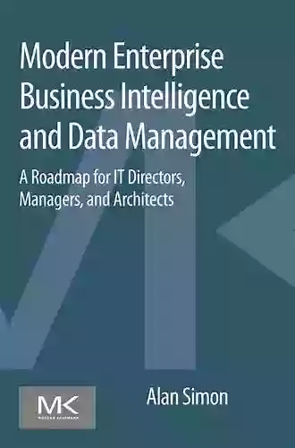 Modern Enterprise Business Intelligence And Data Management: A Roadmap For IT Directors Managers And Architects