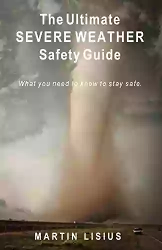 The Ultimate Severe Weather Safety Guide: What You Need To Know To Stay Safe