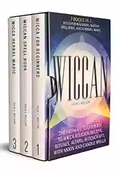 Wiccan: The Ultimate Starter Kit To Wicca Religion Beliefs Rituals Altars Witchcraft With Moon And Candle Spells (3 In 1: Wicca For Beginners Wiccan Spell Wicca Herbal Magic)